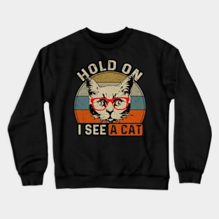 Hold On I See A Cat Funny Cat Lovers Sarcastic Saying Kitten Crewneck Sweatshirt